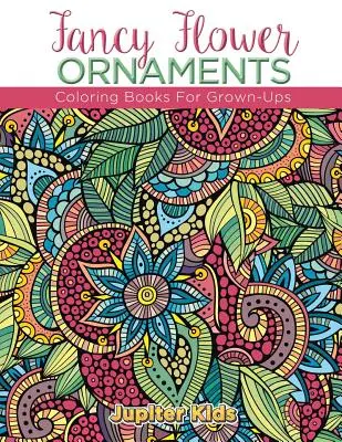 Fantazyjne ozdoby kwiatowe: Kolorowanki dla dorosłych - Fancy Flower Ornaments: Coloring Books For Grown-Ups