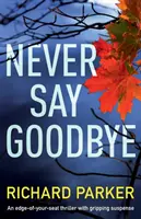 Never Say Goodbye: Trzymający w napięciu thriller na granicy wytrzymałości - Never Say Goodbye: An Edge of Your Seat Thriller with Gripping Suspense