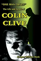 Jeden człowiek oszalał ... ! Życie i śmierć Colina Clive'a; Hollywoodzki doktor Frankenstein - One Man Crazy ... ! The Life and Death of Colin Clive; Hollywood's Dr. Frankenstein