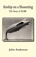 Sterowiec na sznurowadle - historia R 100 - Airship on a Shoestring the Story of R 100