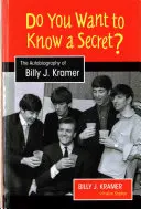 Czy chcesz poznać sekret? Autobiografia Billy'ego J. Kramera - Do You Want to Know a Secret?: The Autobiography of Billy J. Kramer