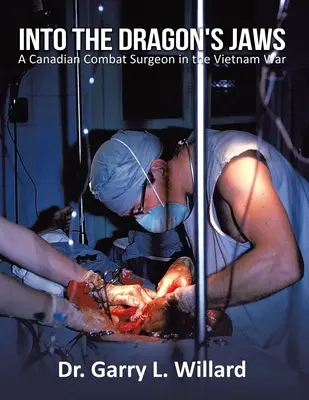 W paszczy smoka: kanadyjski chirurg bojowy na wojnie w Wietnamie - Into the Dragon's Jaws: A Canadian Combat Surgeon in the Vietnam War