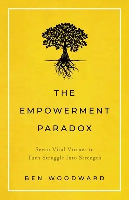 The Empowerment Paradox: Siedem cnót, dzięki którym walka staje się siłą - The Empowerment Paradox: Seven Vital Virtues to Turn Struggle Into Strength
