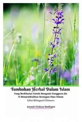 Zioła w islamie, które działają, aby odeprzeć zaburzenia dżinów i leczyć ataki czarnej magii Ultimate Bilingual Edition - Tumbuhan Herbal Dalam Islam Yang Berkhasiat Untuk Mengusir Gangguan Jin Dan Menyembuhkan Serangan Ilmu Hitam Edisi Bilingual Ultimate