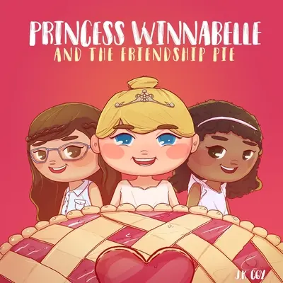 Księżniczka Winnabelle i ciasto przyjaźni: Opowieść o przyjaźni i pracy zespołowej dla dziewczynek w wieku 3-9 lat. - Princess Winnabelle and the Friendship Pie: A Story about Friendship and Teamwork for Girls 3-9 yrs.