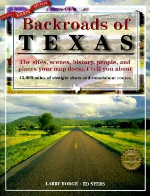 Backroads of Texas: The Sites, Scenes, History, People, and Places Your Map Doesn't Tell You About, Fourth Edition. - Backroads of Texas: The Sites, Scenes, History, People, and Places Your Map Doesn't Tell You About, Fourth Edition