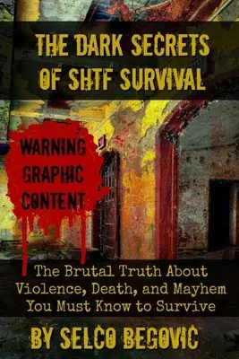 Mroczne sekrety przetrwania SHTF: brutalna prawda o przemocy, śmierci i chaosie, którą musisz znać, aby przetrwać - The Dark Secrets of SHTF Survival: The Brutal Truth About Violence, Death, & Mayhem You Must Know to Survive