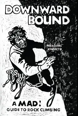 Downward Bound: A Mad! Przewodnik po wspinaczce skałkowej - Downward Bound: A Mad! Guide to Rock Climbing