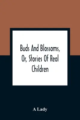 Pąki i kwiaty, czyli historie prawdziwych dzieci - Buds And Blossoms, Or, Stories Of Real Children