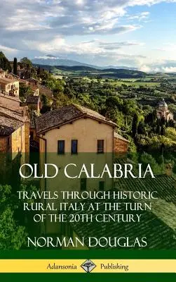 Stara Kalabria: Podróże przez historyczne wiejskie Włochy na przełomie XX i XXI wieku (Hardcover) - Old Calabria: Travels Through Historic Rural Italy at the Turn of the 20th Century (Hardcover)