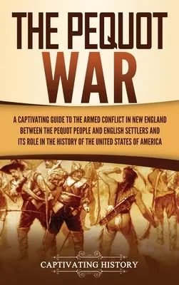 The Pequot War: A Captivating Guide to the Armed Conflict in New England between the Pequot People and English Settlers and Its Role in - The Pequot War: A Captivating Guide to the Armed Conflict in New England between the Pequot People and English Settlers and Its Role i