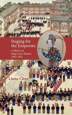 Inscenizacja dla cesarzy: Historia teatru dworskiego Qing, 1683-1923 - Staging for the Emperors: A History of Qing Court Theatre, 1683-1923