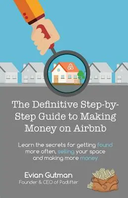 The Definitive Step-by-Step Guide to Making Money on Airbnb: Poznaj sekrety częstszego znajdowania, sprzedawania swojej przestrzeni i zarabiania więcej pieniędzy - The Definitive Step-by-Step Guide to Making Money on Airbnb: Learn the Secrets for Getting Found More Often, Selling Your Space and Making More Money