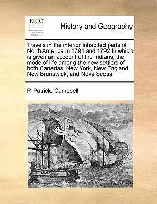 Travels in the Interior Inhabited Parts of North America in 1791 and 1792 in Which Is Given an Account of the Indians, the Mode of Life Among the New