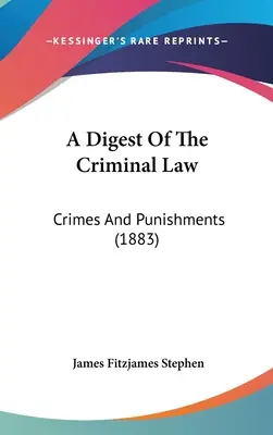 A Digest of the Criminal Law: Przestępstwa i kary (1883) - A Digest of the Criminal Law: Crimes and Punishments (1883)