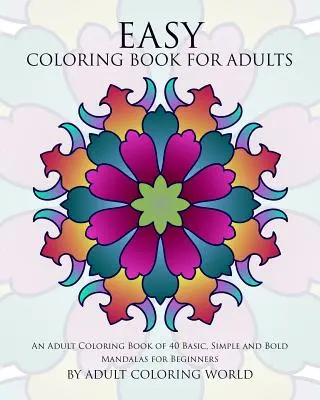 Łatwa kolorowanka dla dorosłych: Kolorowanka dla dorosłych z 40 podstawowymi, prostymi i odważnymi mandalami dla początkujących - Easy Coloring Book For Adults: An Adult Coloring Book of 40 Basic, Simple and Bold Mandalas for Beginners