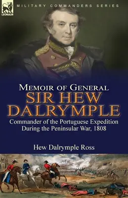 Pamiętnik generała Sir Hew Dalrymple: Dowódca ekspedycji portugalskiej podczas wojny na Półwyspie Apenińskim w 1808 r. - Memoir of General Sir Hew Dalrymple: Commander of the Portuguese Expedition During the Peninsular War, 1808