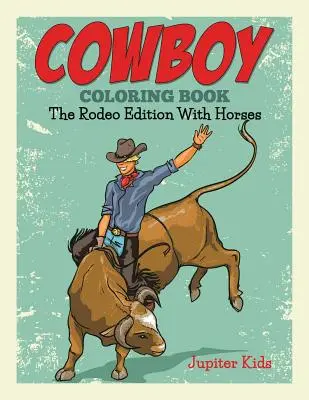 Kowbojska kolorowanka: Edycja Rodeo z końmi - Cowboy Coloring Book: The Rodeo Edition With Horses