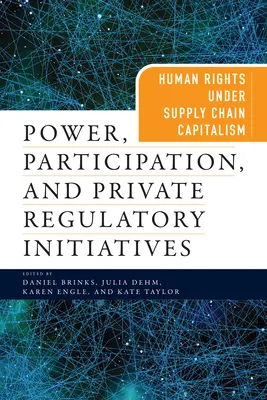 Władza, uczestnictwo i prywatne inicjatywy regulacyjne: Prawa człowieka w kapitalizmie łańcucha dostaw - Power, Participation, and Private Regulatory Initiatives: Human Rights Under Supply Chain Capitalism