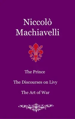 Książę. Dyskursy o Liwiuszu. Sztuka wojny - The Prince. The Discourses on Livy. The Art of War