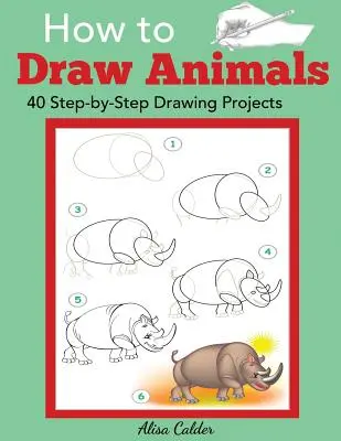 Jak rysować zwierzęta: 40 projektów rysunkowych krok po kroku - How to Draw Animals: 40 Step-by-Step Drawing Projects