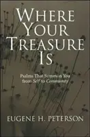 Gdzie jest twój skarb: Psalmy, które wzywają cię od siebie do wspólnoty - Where Your Treasure Is: Psalms That Summon You from Self to Community