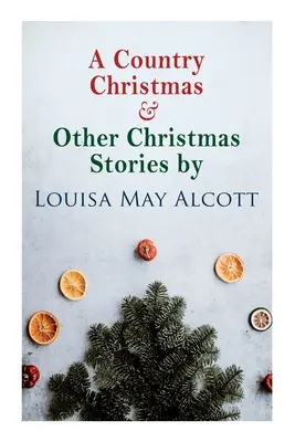 A Country Christmas & Other Christmas Stories autorstwa Louisy May Alcott: świąteczna klasyka - A Country Christmas & Other Christmas Stories by Louisa May Alcott: Christmas Classic