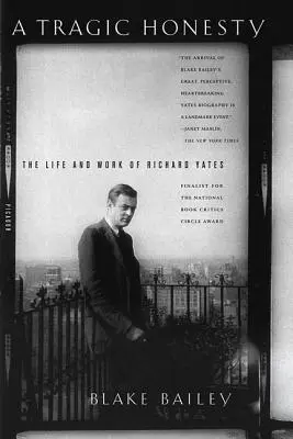 Tragiczna szczerość: Życie i twórczość Richarda Yatesa - A Tragic Honesty: The Life and Work of Richard Yates