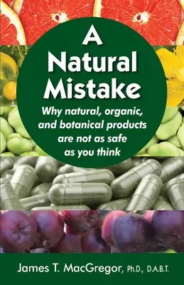 Naturalny błąd: Dlaczego naturalne, organiczne i botaniczne produkty nie są tak bezpieczne, jak myślisz - A Natural Mistake: Why natural, organic, and botanical products are not as safe as you think