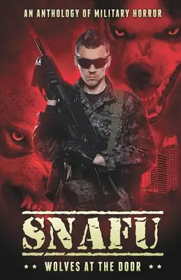 Snafu: Wilki u drzwi: Antologia militarnego horroru - Snafu: Wolves at the Door: An Anthology of Military Horror