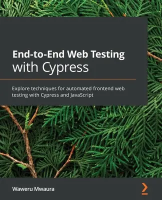 Kompleksowe testowanie stron internetowych z Cypress: Poznaj techniki zautomatyzowanego testowania front-endu za pomocą Cypress i JavaScript - End-to-End Web Testing with Cypress: Explore techniques for automated frontend web testing with Cypress and JavaScript