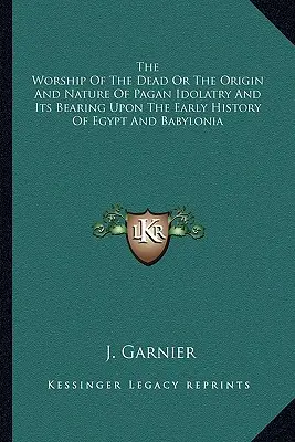 Kult zmarłych, czyli pochodzenie i natura pogańskiego bałwochwalstwa oraz jego wpływ na wczesną historię Egiptu i Babilonii - The Worship Of The Dead Or The Origin And Nature Of Pagan Idolatry And Its Bearing Upon The Early History Of Egypt And Babylonia