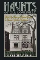 Haunts of Old Louisville: Duchy pozłacanej epoki i nawiedzone rezydencje w najstraszniejszej dzielnicy Ameryki - Haunts of Old Louisville: Gilded Age Ghosts and Haunted Mansions in America's Spookiest Neighborhood