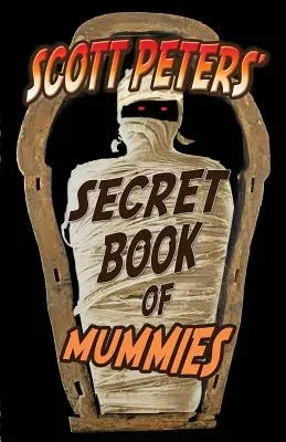 Sekretna księga mumii Scotta Petersa: 101 faktów i ciekawostek o mumiach ze starożytnego Egiptu - Scott Peters' Secret Book Of Mummies: 101 Ancient Egypt Mummy Facts & Trivia