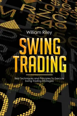 Swing Trading: Najlepsze techniki i zasady realizacji strategii Swing Trading - Swing Trading: Best Techniques and Principles To Execute Swing Trading Strategies