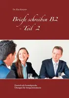 Pisanie listów B2 - Część 2: Niemiecki jako język obcy, ćwiczenia dla kursów integracyjnych - Briefe schreiben B2 - Teil 2: Deutsch als Fremdsprache bungen fr Integrationskurse