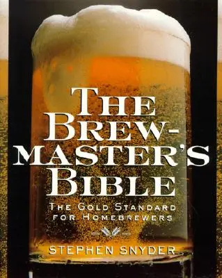 Biblia piwowara: Złoty standard dla piwowarów domowych - The Brewmaster's Bible: Gold Standard for Home Brewers, the