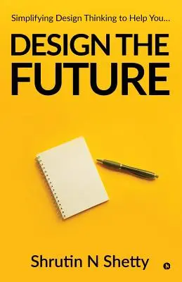 Design the Future: Upraszczając myślenie projektowe, aby pomóc... - Design the Future: Simplifying Design Thinking to Help You...