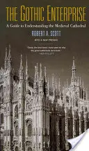 The Gothic Enterprise: Przewodnik do zrozumienia średniowiecznej katedry - The Gothic Enterprise: A Guide to Understanding the Medieval Cathedral