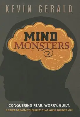 Potwory umysłu: Pokonywanie strachu, zmartwień, poczucia winy i innych negatywnych myśli, które działają przeciwko tobie - Mind Monsters: Conquering Fear, Worry, Guilt & Other Negative Thoughts That Work Against You