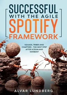 Sukces z Agile Spotify Framework: Squads, Tribes and Chapters - następny krok po Scrum i Kanban? - Successful with the Agile Spotify Framework: Squads, Tribes and Chapters - The Next Step After Scrum and Kanban?