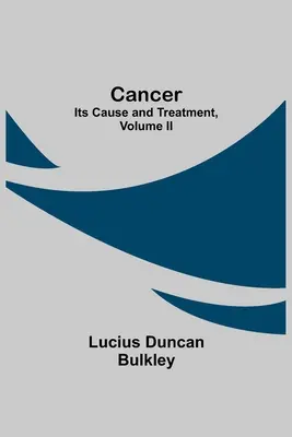 Rak: Jego przyczyny i leczenie, tom II - Cancer: Its Cause and Treatment, Volume II