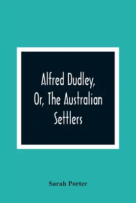 Alfred Dudley, czyli australijscy osadnicy - Alfred Dudley, Or, The Australian Settlers