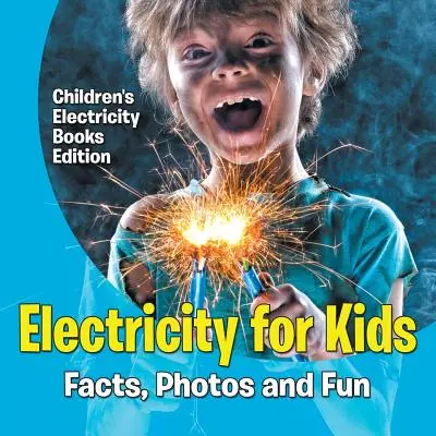 Elektryczność dla dzieci: Fakty, zdjęcia i zabawa - wydanie książek o elektryczności dla dzieci - Electricity for Kids: Facts, Photos and Fun - Children's Electricity Books Edition