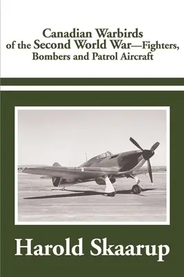 Kanadyjskie samoloty bojowe z okresu II wojny światowej: myśliwce, bombowce i samoloty patrolowe - Canadian Warbirds of the Second World War: Fighters, Bombers and Patrol Aircraft