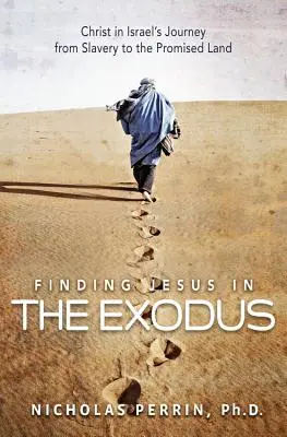 Odnaleźć Jezusa w Exodusie: Chrystus w podróży Izraela z niewoli do Ziemi Obiecanej - Finding Jesus in the Exodus: Christ in Israel's Journey from Slavery to the Promised Land