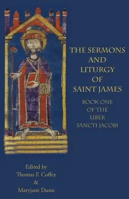 Kazania i liturgia świętego Jakuba: Księga I Liber Sancti Jacobi - The Sermons and Liturgy of Saint James: Book I of the Liber Sancti Jacobi