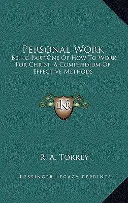 Praca osobista: część pierwsza Jak pracować dla Chrystusa; Kompendium skutecznych metod - Personal Work: Being Part One of How to Work for Christ; A Compendium of Effective Methods