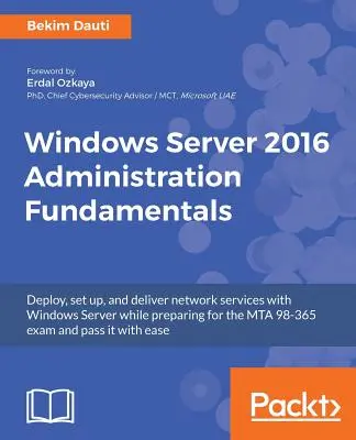 Podstawy administracji Windows Server 2016: Wdrażaj, konfiguruj i dostarczaj usługi sieciowe za pomocą systemu Windows Server, przygotowując się do egzaminu MTA 98-365 e - Windows Server 2016 Administration Fundamentals: Deploy, set up, and deliver network services with Windows Server while preparing for the MTA 98-365 e