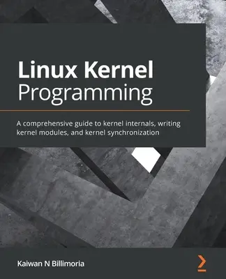 Programowanie jądra systemu Linux: Kompleksowy przewodnik po wewnętrznych elementach jądra, pisaniu modułów jądra i synchronizacji jądra - Linux Kernel Programming: A comprehensive guide to kernel internals, writing kernel modules, and kernel synchronization